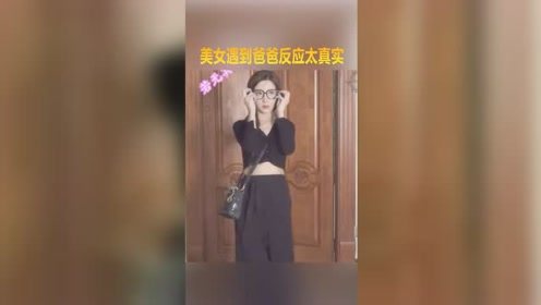 打扮完出门看到爸爸，美女反应太真实了，谁还