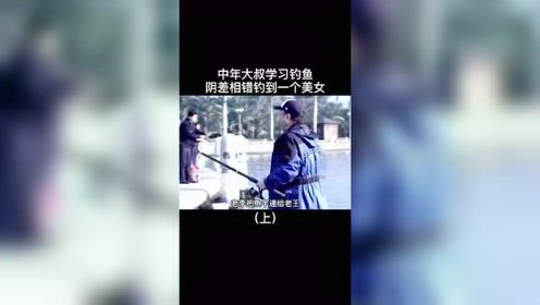 中年大叔去钓鱼，结果钓到一个美女。