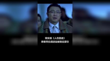 现实版《人在囧途》，乘客带白酒进站，被查后